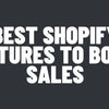 Best Shopify Features To Boost Sales